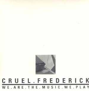 Cruel Frederick - We Are The Music We Play