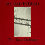 My Dad Is Dead - The Best Defence