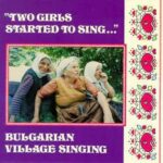 Two Girls Started To Sing - Bulgarian Village Singing - Vinyl Album on Rounder Records