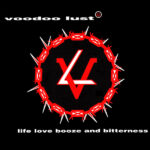 Voodoo Lust - Life Love Booze and Bitterness