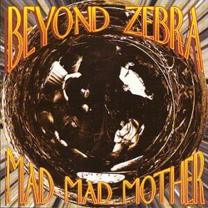 Beyond Zebra - Mad Mad Mother