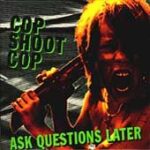 Cop Shoot Cop - Ask Questions Later