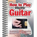 How To Play Electric Guitar - Easy to Read, Easy to Play Effects, Styles and Technique - Spiral-bound Book