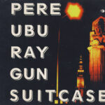 Pere Ubu ‎– Ray Gun Suitcase