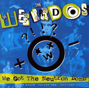 The Weirdos ‎– We Got The Neutron Bomb - Weird World Volume Two 1977 - 1989