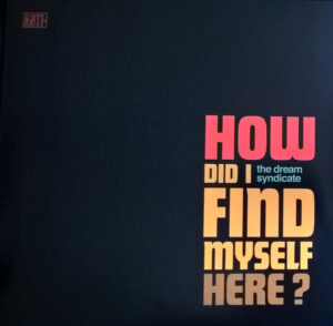 The Dream Syndicate – How Did I Find Myself Here?