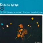 The New Stan Getz Quartet Featuring Astrud Gilberto – Getz Au Go Go